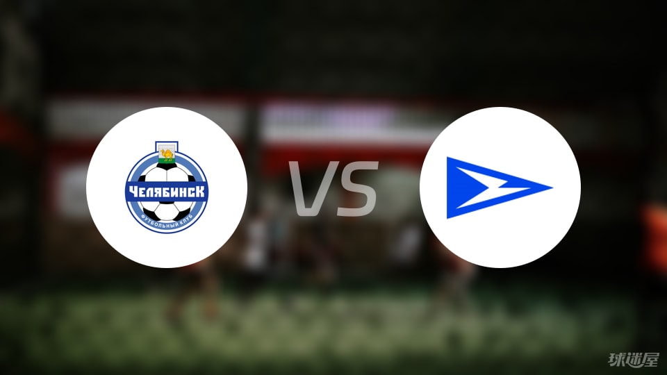 车里雅宾斯克vs恰卡比赛结果